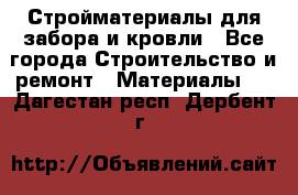 Стройматериалы для забора и кровли - Все города Строительство и ремонт » Материалы   . Дагестан респ.,Дербент г.